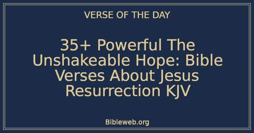 35+ Powerful The Unshakeable Hope: Bible Verses About Jesus Resurrection KJV
