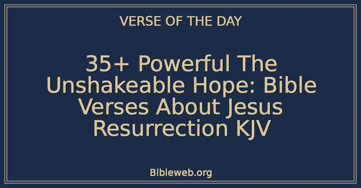 35+ Powerful The Unshakeable Hope: Bible Verses About Jesus Resurrection KJV