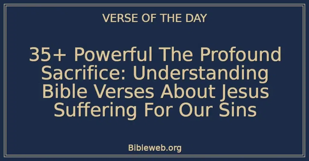 35+ Powerful The Profound Sacrifice: Understanding Bible Verses About Jesus Suffering For Our Sins