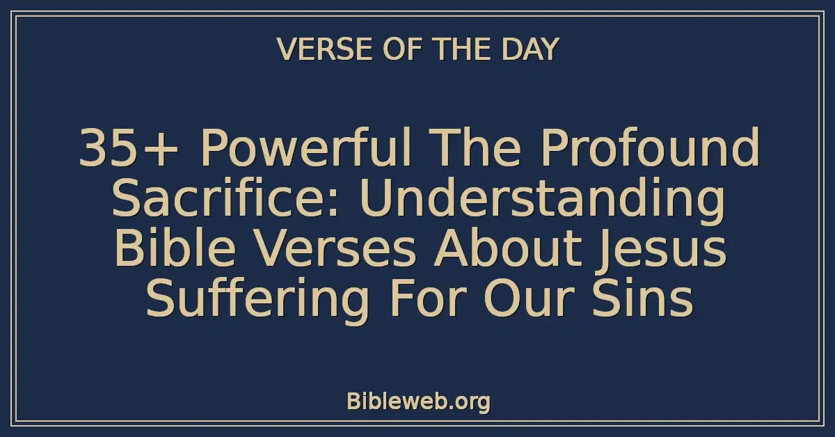 35+ Powerful The Profound Sacrifice: Understanding Bible Verses About Jesus Suffering For Our Sins
