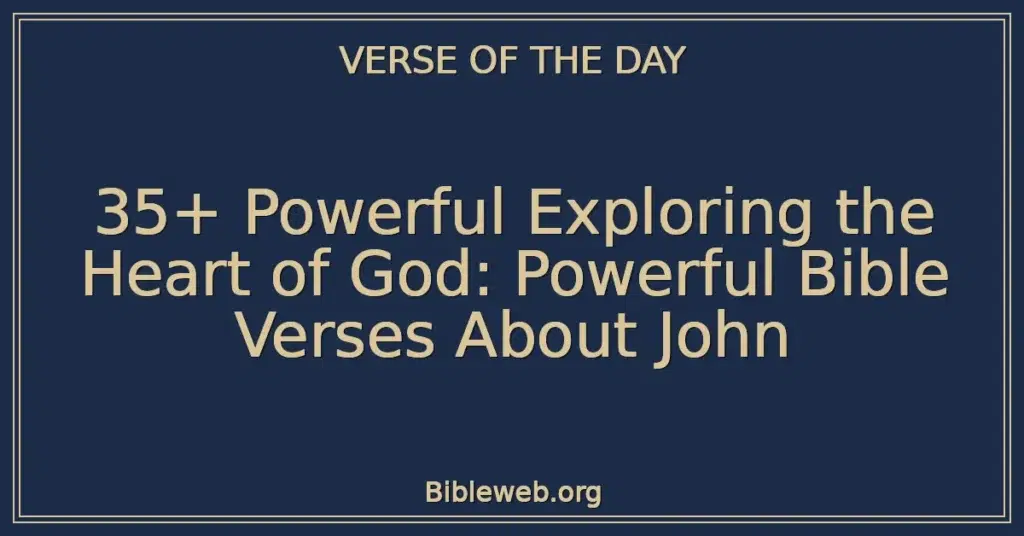 35+ Powerful Exploring the Heart of God: Powerful Bible Verses About John