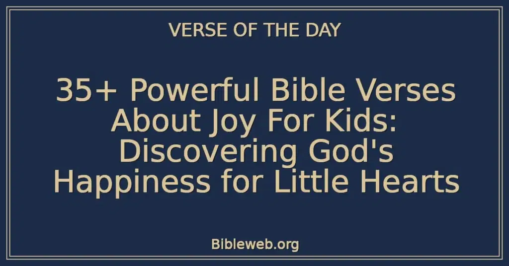 35+ Powerful Bible Verses About Joy For Kids: Discovering God's Happiness for Little Hearts