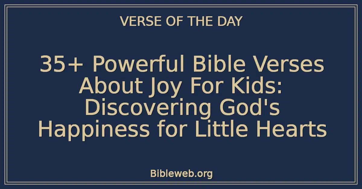 35+ Powerful Bible Verses About Joy For Kids: Discovering God's Happiness for Little Hearts