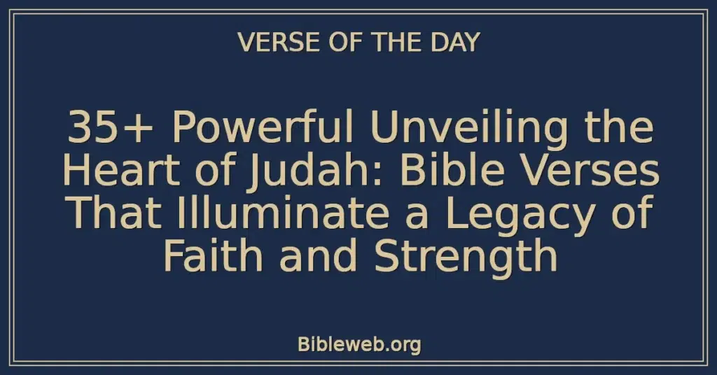 35+ Powerful Unveiling the Heart of Judah: Bible Verses That Illuminate a Legacy of Faith and Strength