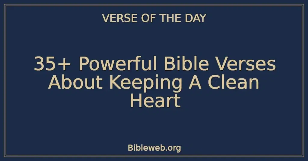 35+ Powerful Bible Verses About Keeping A Clean Heart