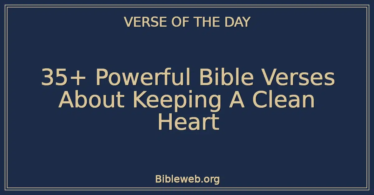 35+ Powerful Bible Verses About Keeping A Clean Heart