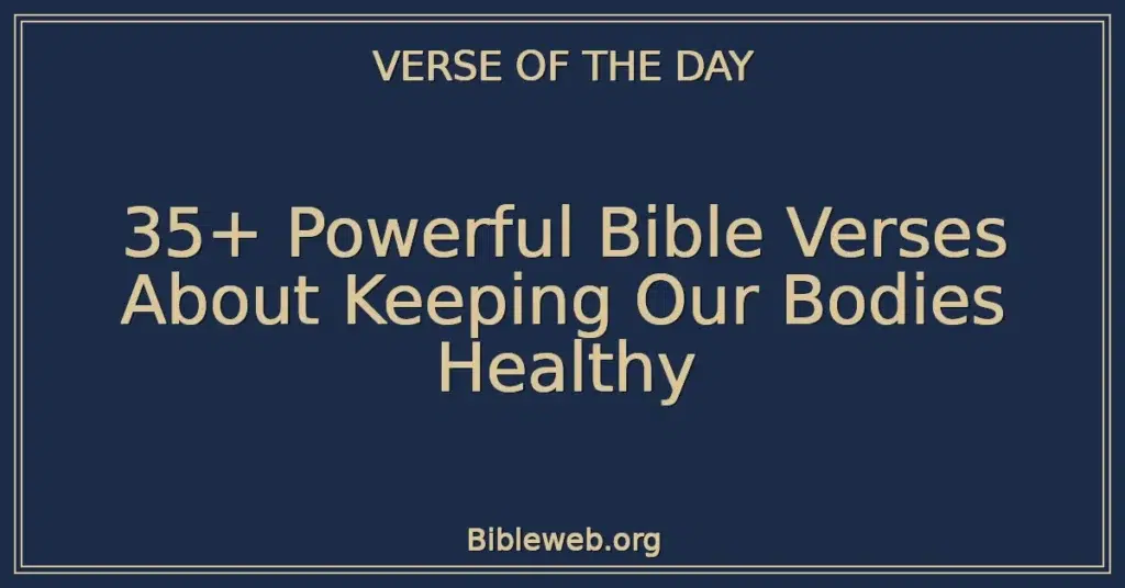 35+ Powerful Bible Verses About Keeping Our Bodies Healthy