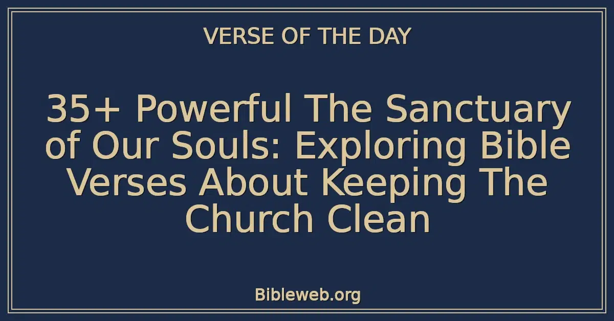 35+ Powerful The Sanctuary of Our Souls: Exploring Bible Verses About Keeping The Church Clean