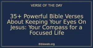 35+ Powerful Bible Verses About Keeping Your Eyes On Jesus: Your Compass for a Focused Life