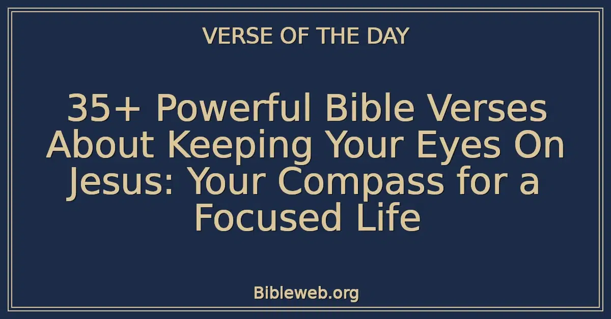 35+ Powerful Bible Verses About Keeping Your Eyes On Jesus: Your Compass for a Focused Life