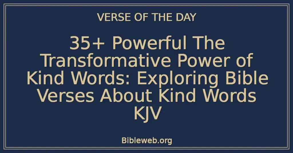 35+ Powerful The Transformative Power of Kind Words: Exploring Bible Verses About Kind Words KJV