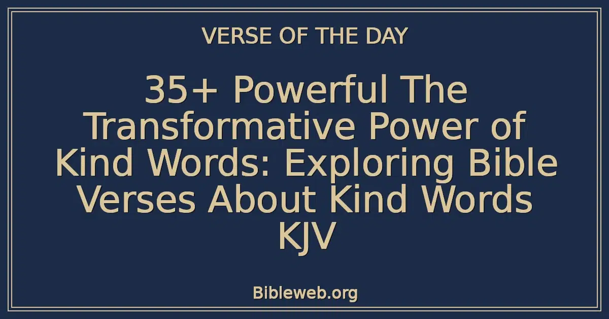 35+ Powerful The Transformative Power of Kind Words: Exploring Bible Verses About Kind Words KJV