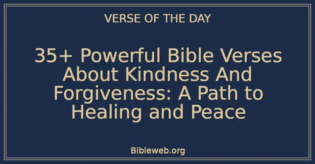 35+ Powerful Bible Verses About Kindness And Forgiveness: A Path to Healing and Peace