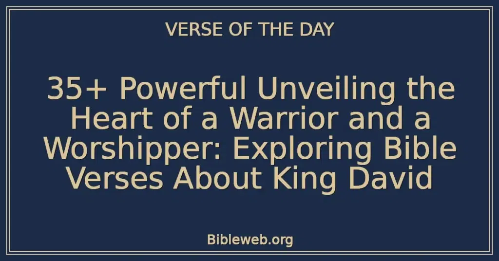 35+ Powerful Unveiling the Heart of a Warrior and a Worshipper: Exploring Bible Verses About King David