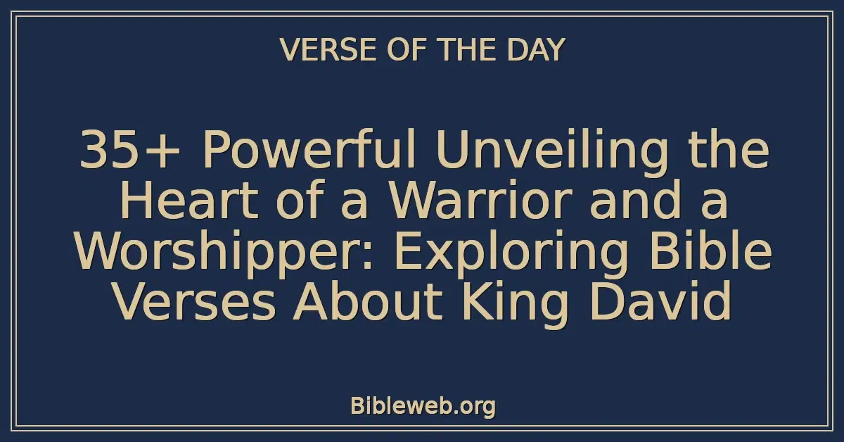 35+ Powerful Unveiling the Heart of a Warrior and a Worshipper: Exploring Bible Verses About King David