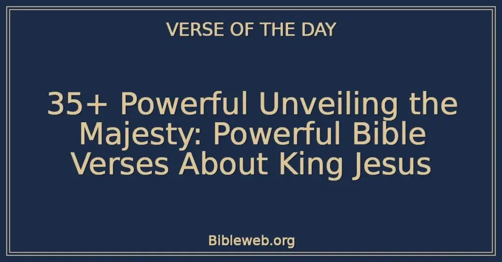 35+ Powerful Unveiling the Majesty: Powerful Bible Verses About King Jesus