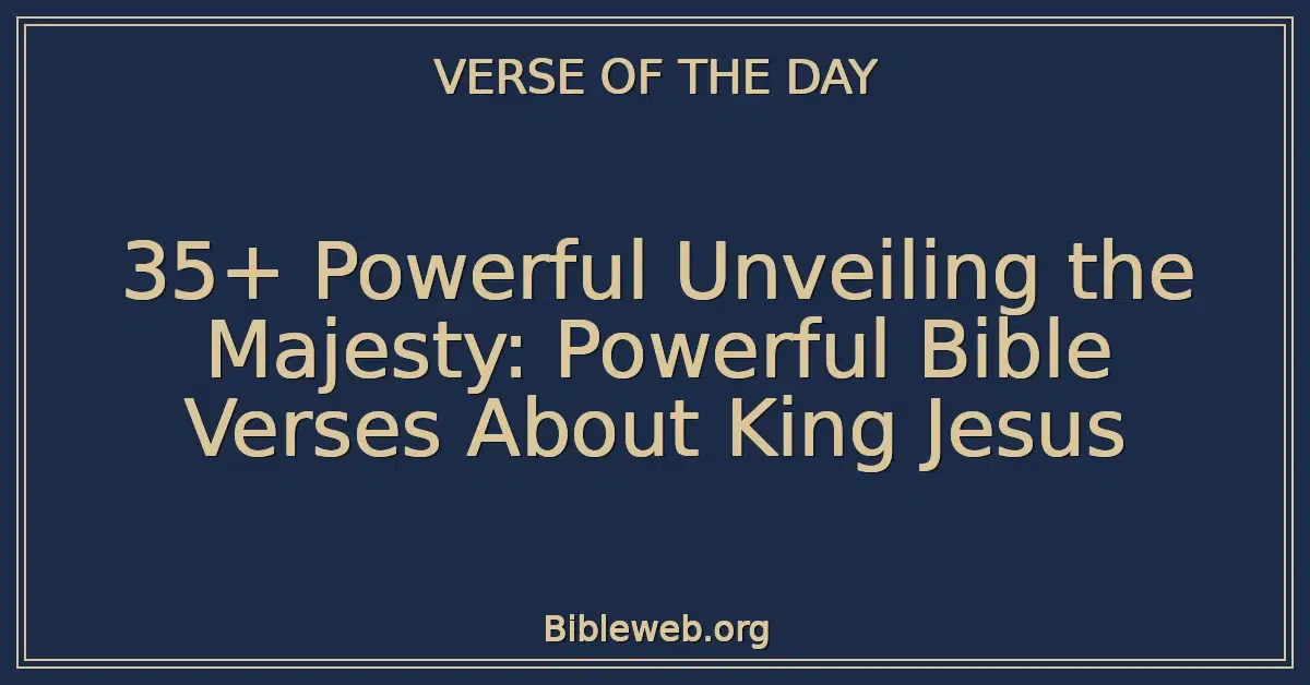 35+ Powerful Unveiling the Majesty: Powerful Bible Verses About King ...