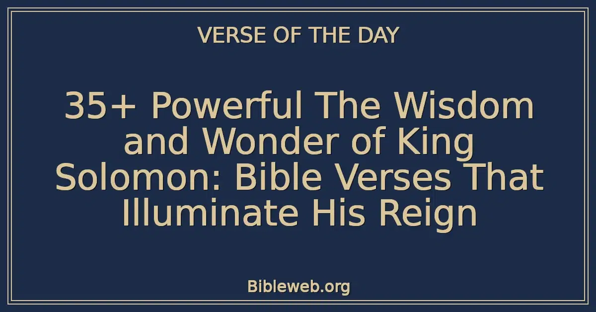 35+ Powerful The Wisdom and Wonder of King Solomon: Bible Verses That Illuminate His Reign
