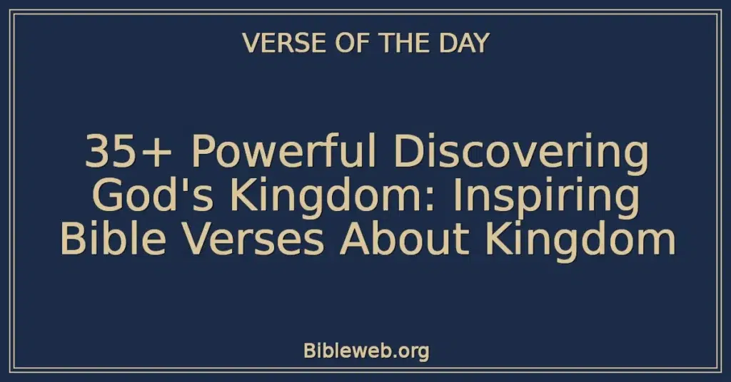 35+ Powerful Discovering God's Kingdom: Inspiring Bible Verses About Kingdom