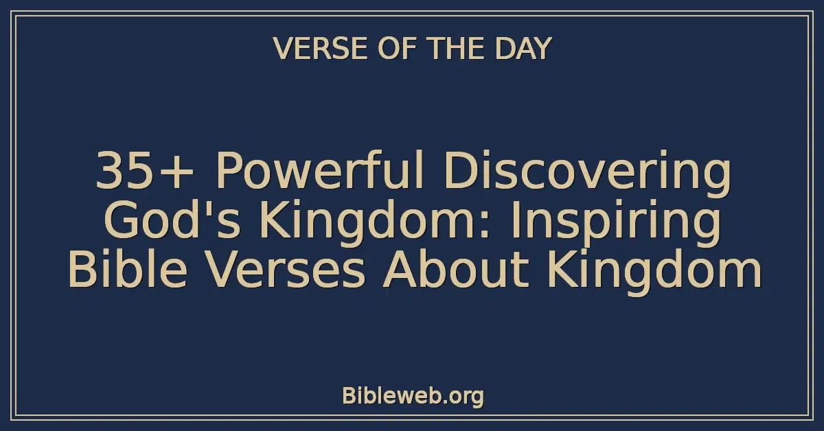 35+ Powerful Discovering God's Kingdom: Inspiring Bible Verses About Kingdom