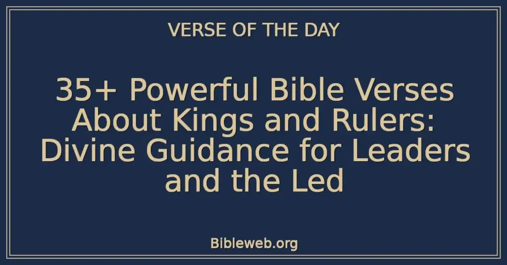 35+ Powerful Bible Verses About Kings and Rulers: Divine Guidance for Leaders and the Led