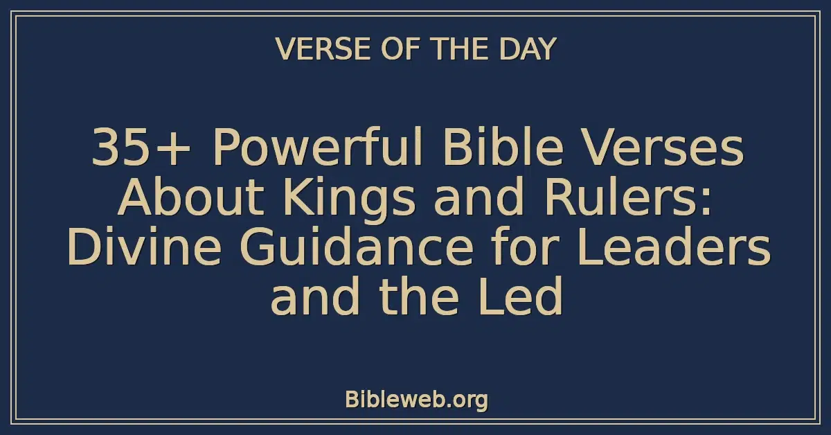 35+ Powerful Bible Verses About Kings and Rulers: Divine Guidance for Leaders and the Led