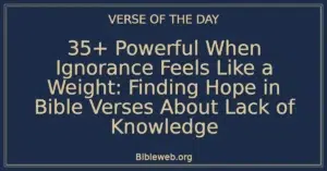 35+ Powerful When Ignorance Feels Like a Weight: Finding Hope in Bible Verses About Lack of Knowledge