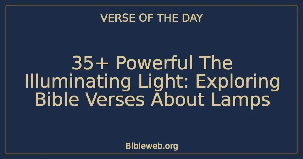 35+ Powerful The Illuminating Light: Exploring Bible Verses About Lamps