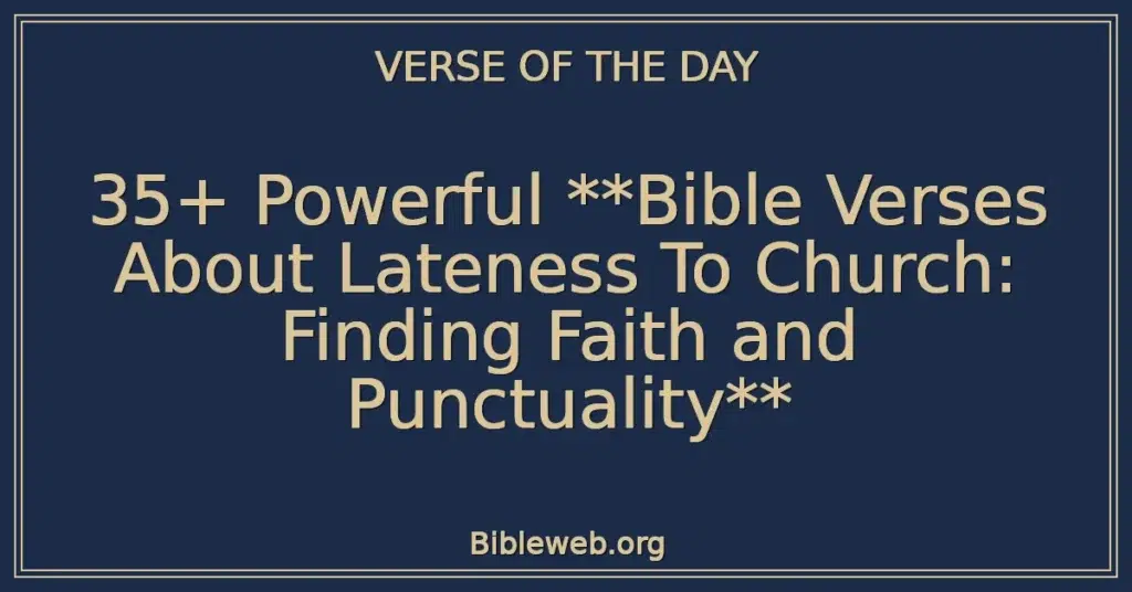 35+ Powerful **Bible Verses About Lateness To Church: Finding Faith and Punctuality**