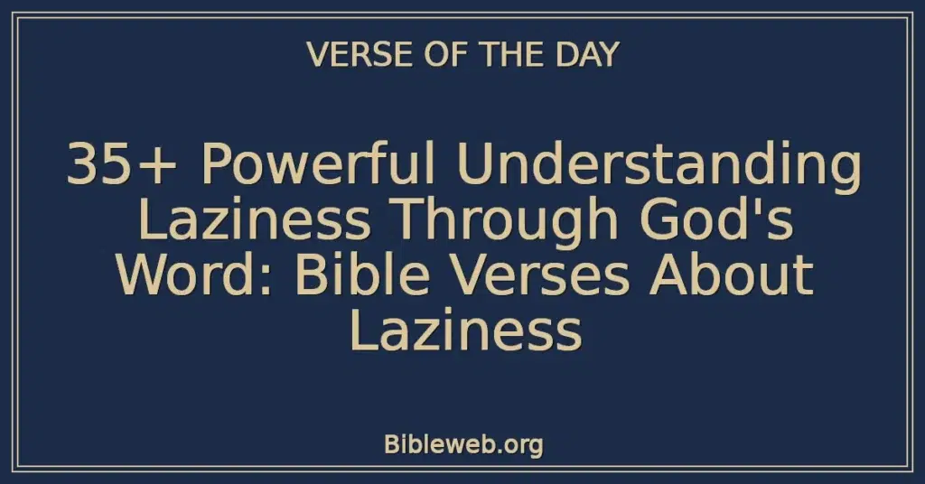 35+ Powerful Understanding Laziness Through God's Word: Bible Verses About Laziness