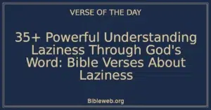 35+ Powerful Understanding Laziness Through God's Word: Bible Verses About Laziness