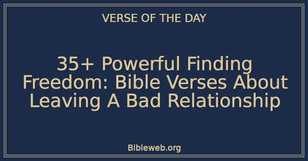 35+ Powerful Finding Freedom: Bible Verses About Leaving A Bad Relationship