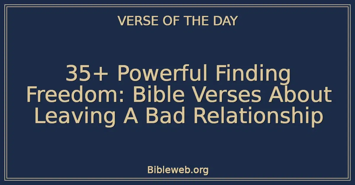 35+ Powerful Finding Freedom: Bible Verses About Leaving A Bad Relationship
