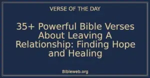 35+ Powerful Bible Verses About Leaving A Relationship: Finding Hope and Healing