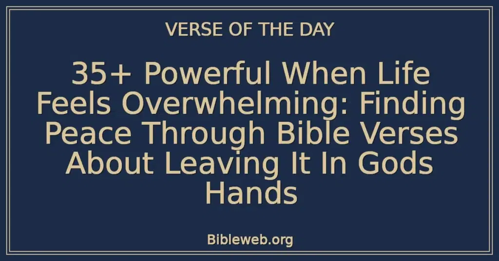 35+ Powerful When Life Feels Overwhelming: Finding Peace Through Bible Verses About Leaving It In Gods Hands