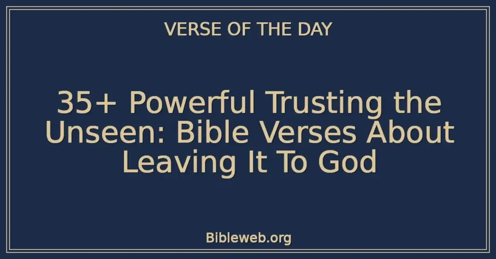 35+ Powerful Trusting the Unseen: Bible Verses About Leaving It To God