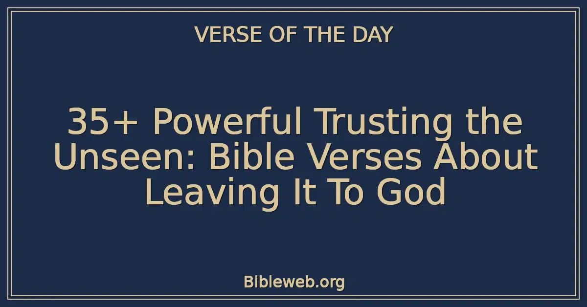 35+ Powerful Trusting the Unseen: Bible Verses About Leaving It To God