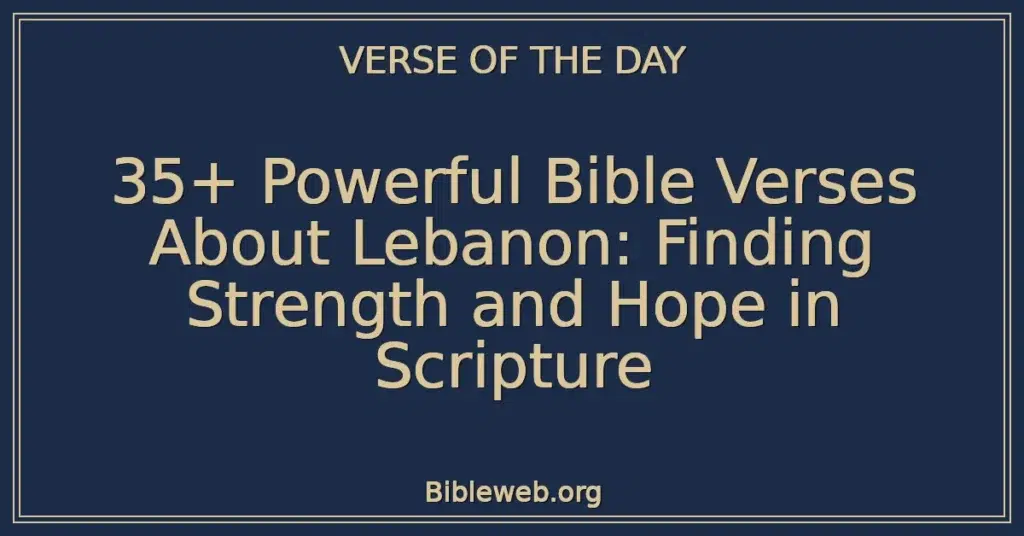 35+ Powerful Bible Verses About Lebanon: Finding Strength and Hope in Scripture