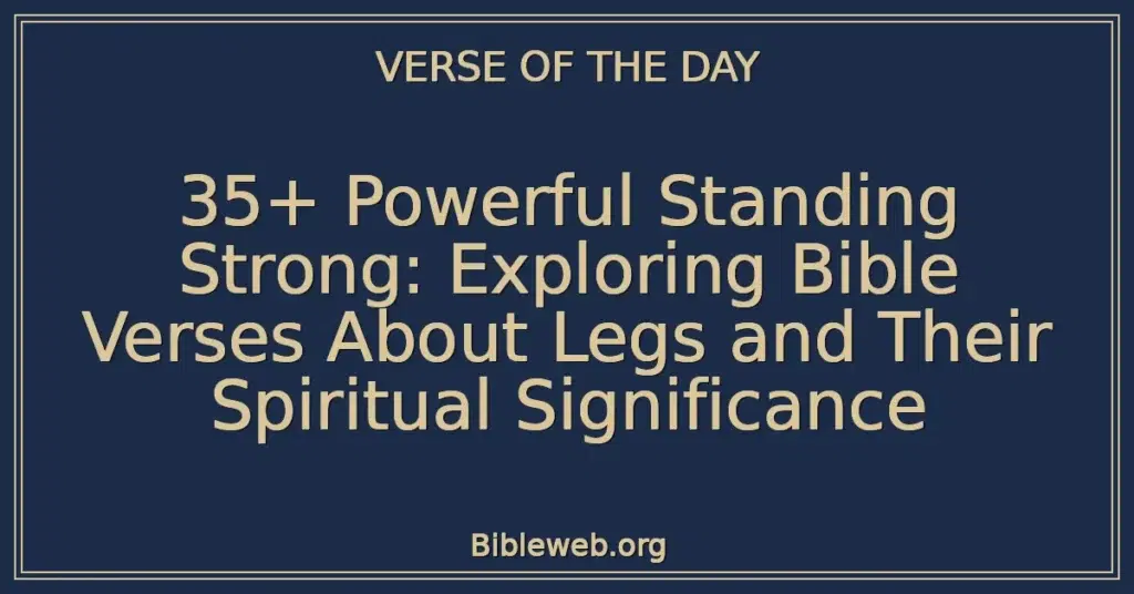 35+ Powerful Standing Strong: Exploring Bible Verses About Legs and Their Spiritual Significance