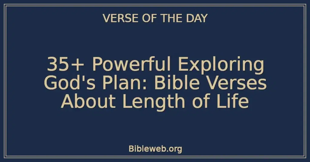 35+ Powerful Exploring God's Plan: Bible Verses About Length of Life