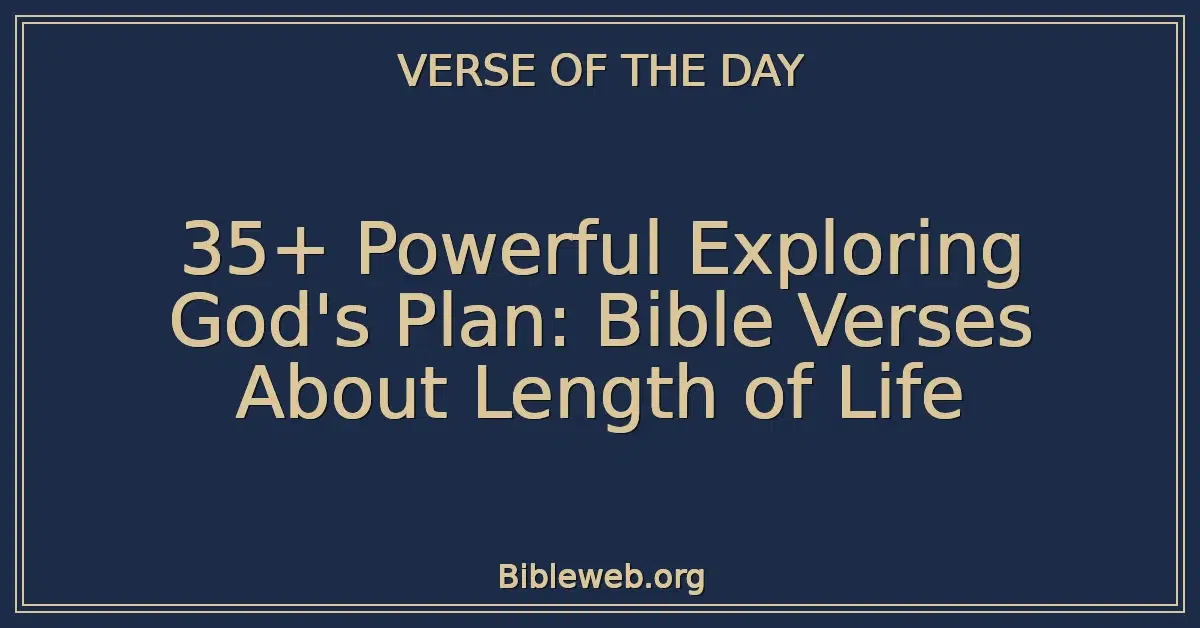 35+ Powerful Exploring God's Plan: Bible Verses About Length of Life