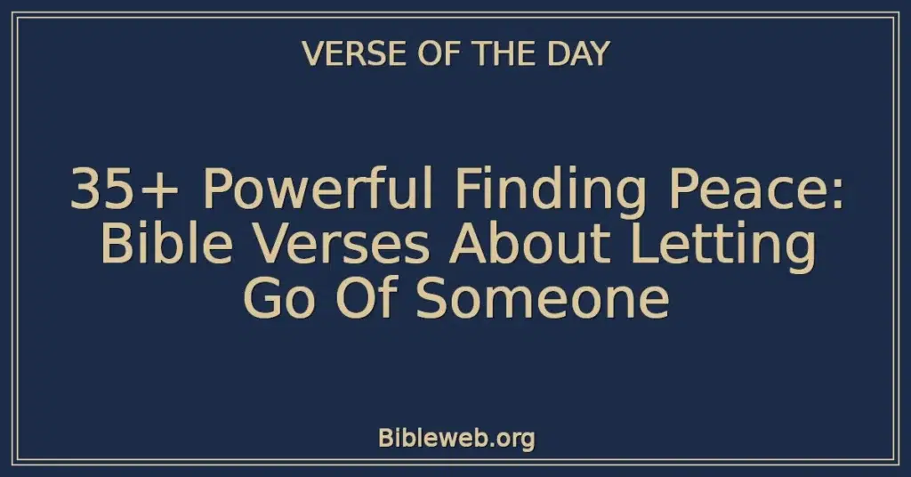 35+ Powerful Finding Peace: Bible Verses About Letting Go Of Someone