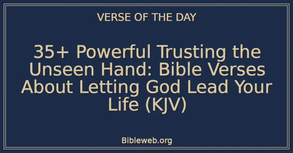 35+ Powerful Trusting the Unseen Hand: Bible Verses About Letting God Lead Your Life (KJV)