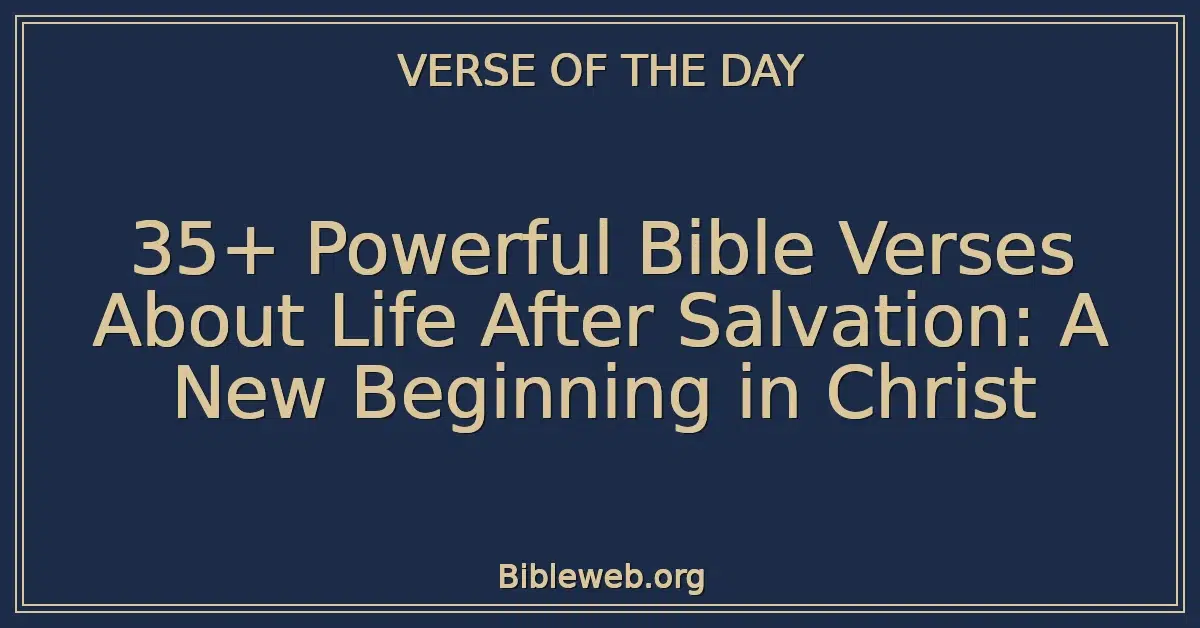 35+ Powerful Bible Verses About Life After Salvation: A New Beginning in Christ