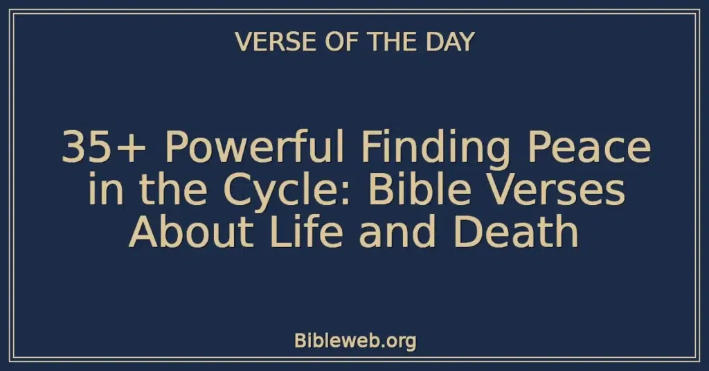 35+ Powerful Finding Peace in the Cycle: Bible Verses About Life and Death