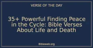 35+ Powerful Finding Peace in the Cycle: Bible Verses About Life and Death
