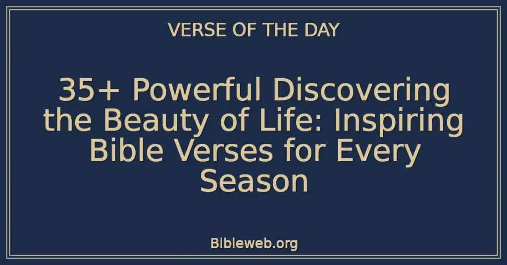 35+ Powerful Discovering the Beauty of Life: Inspiring Bible Verses for Every Season