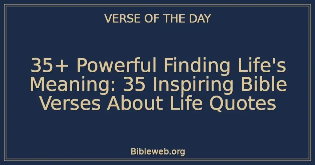 35+ Powerful Finding Life's Meaning: 35 Inspiring Bible Verses About Life Quotes