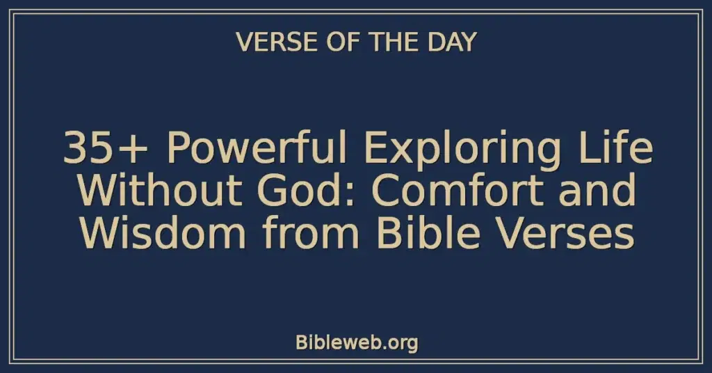 35+ Powerful Exploring Life Without God: Comfort and Wisdom from Bible Verses