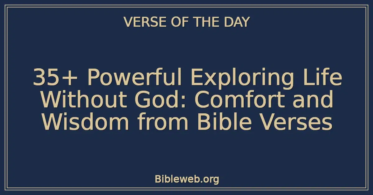 35+ Powerful Exploring Life Without God: Comfort and Wisdom from Bible Verses